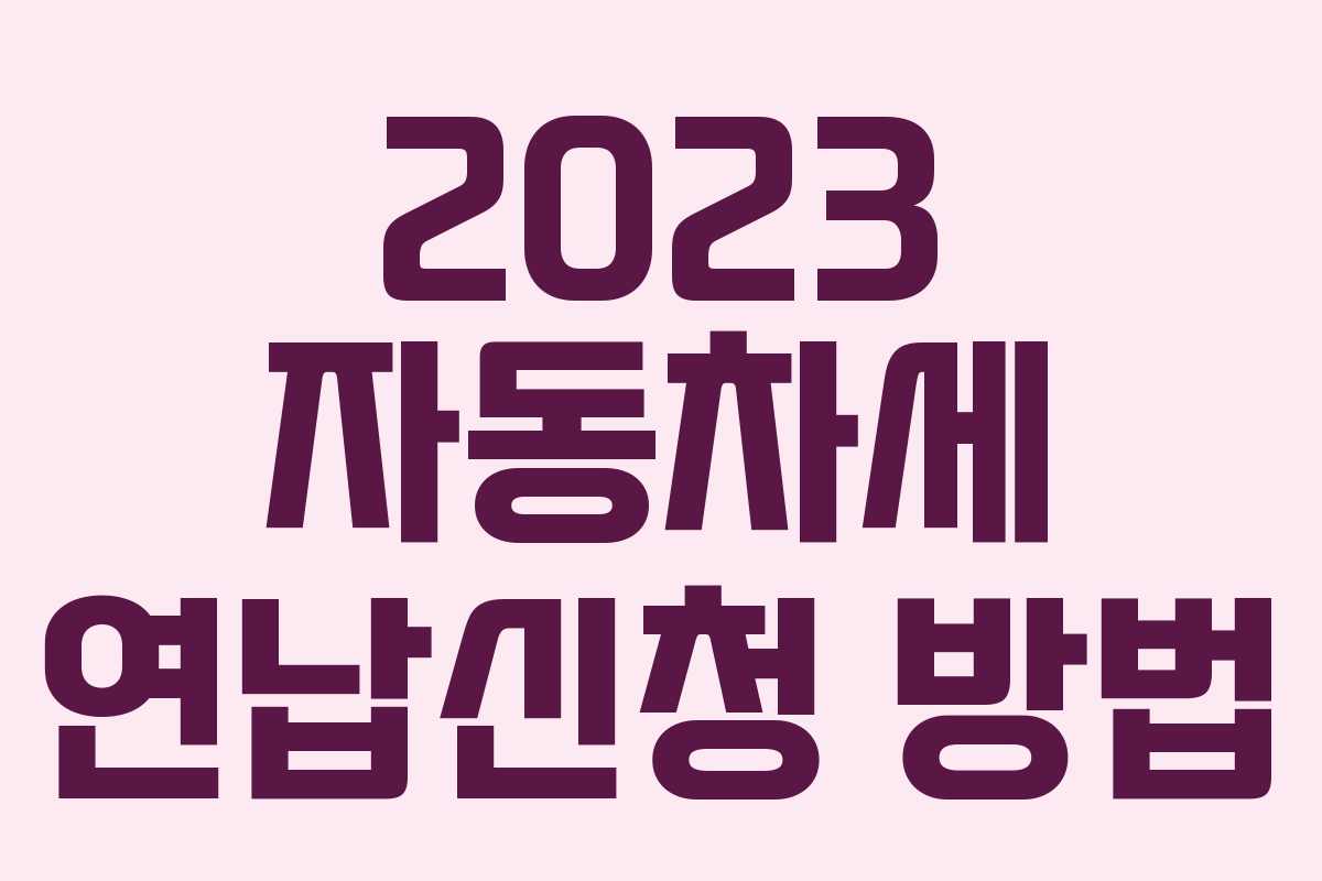 2023 자동차세 연납신청 방법 2023 자동차세 연납신청 방법