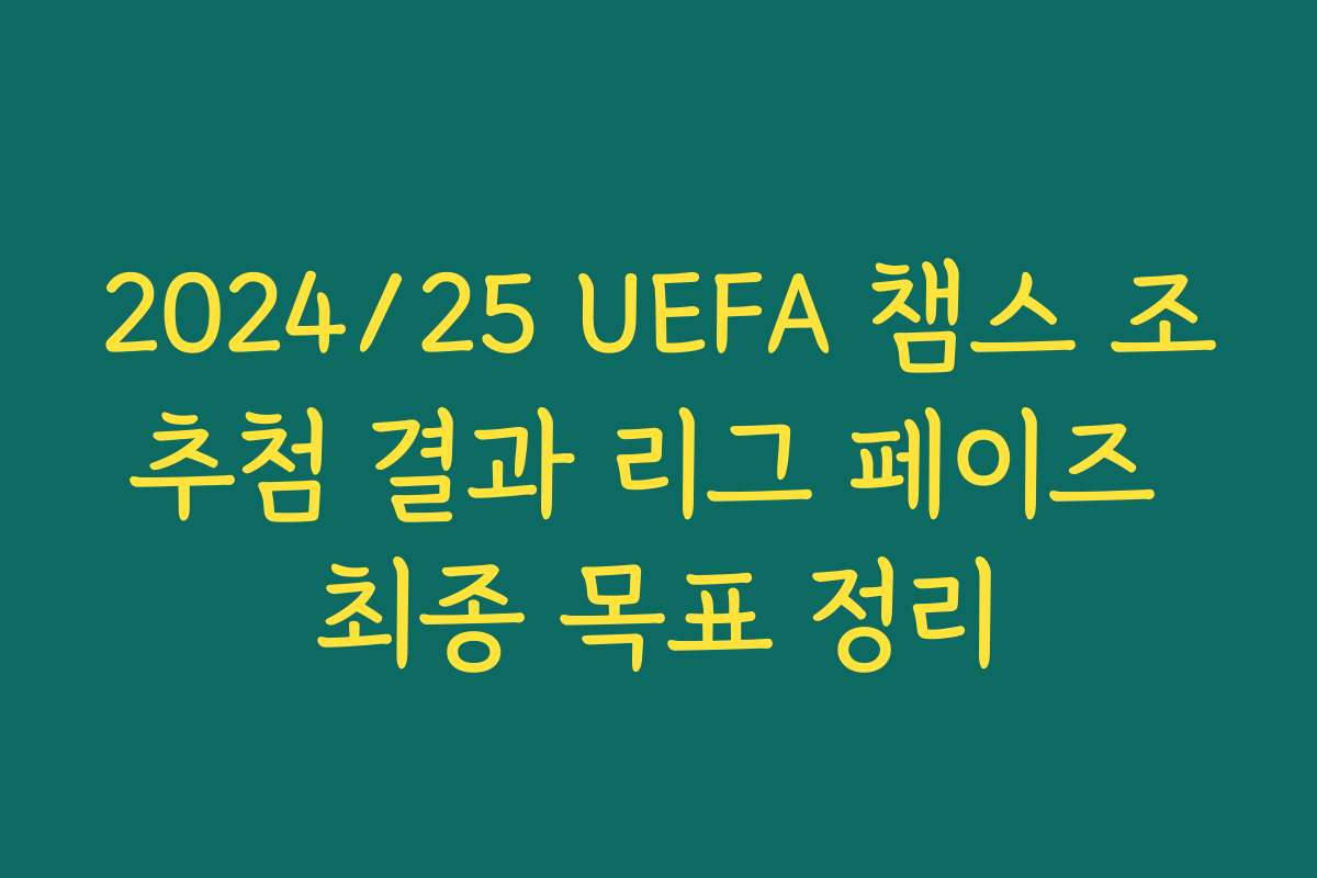 2024/25 UEFA 챔스 조추첨 결과 리그 페이즈 최종 목표 정리