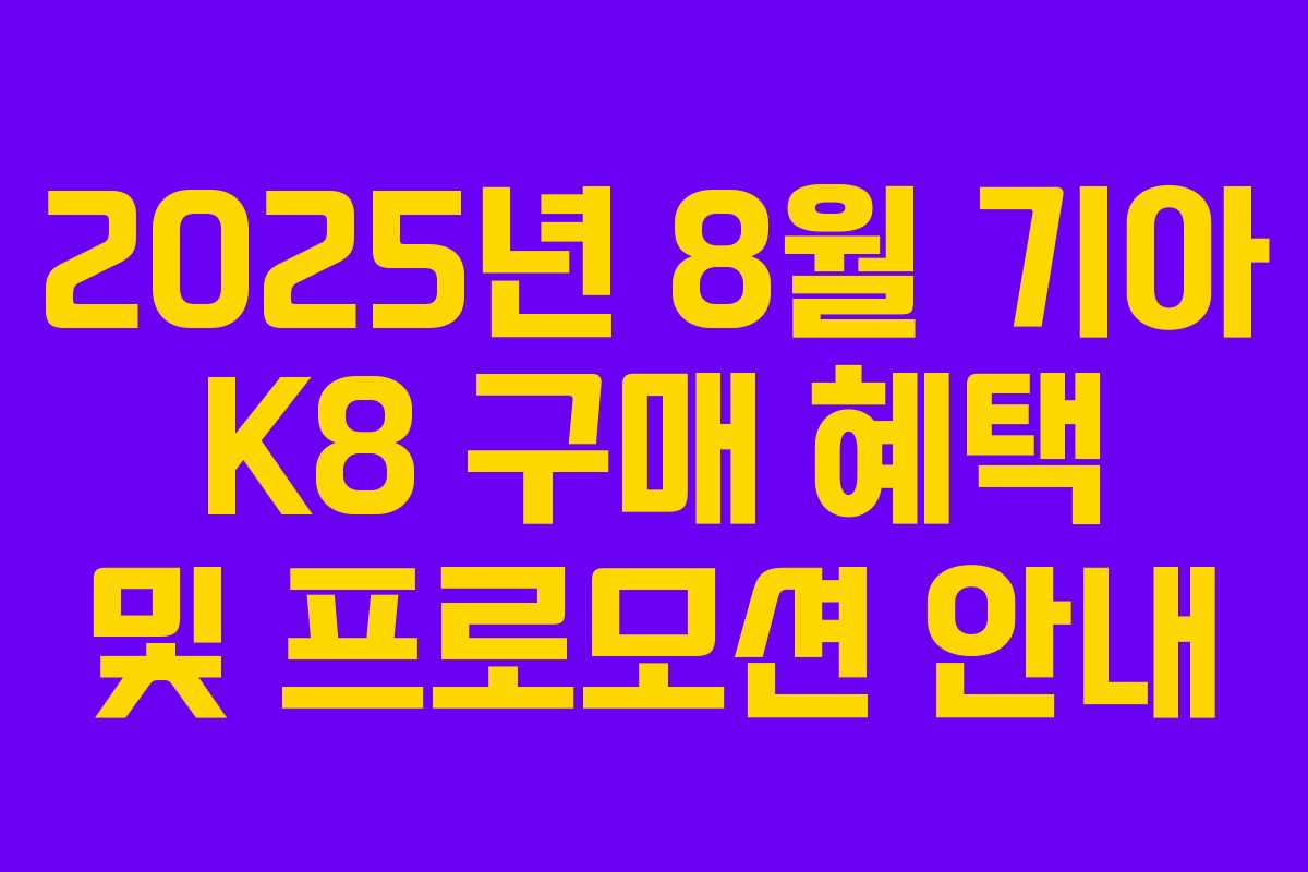 2025년 8월 기아 K8 구매 혜택 및 프로모션 안내