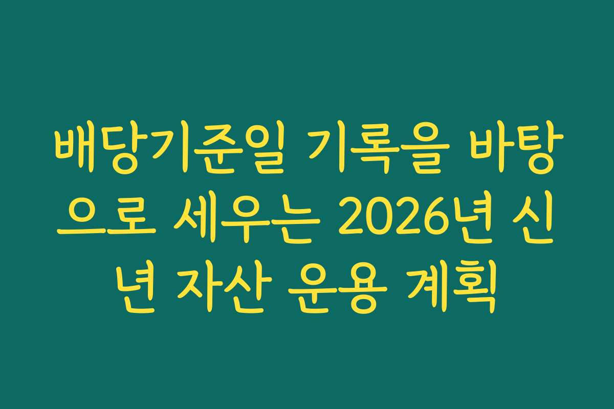 배당기준일 기록을 바탕으로 세우는 2026년 신년 자산 운용 계획