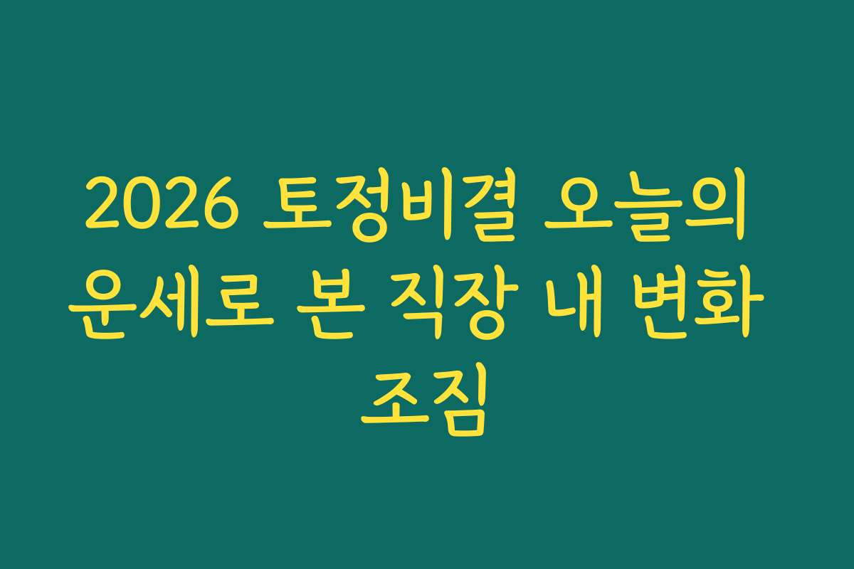 2026 토정비결 오늘의 운세로 본 직장 내 변화 조짐