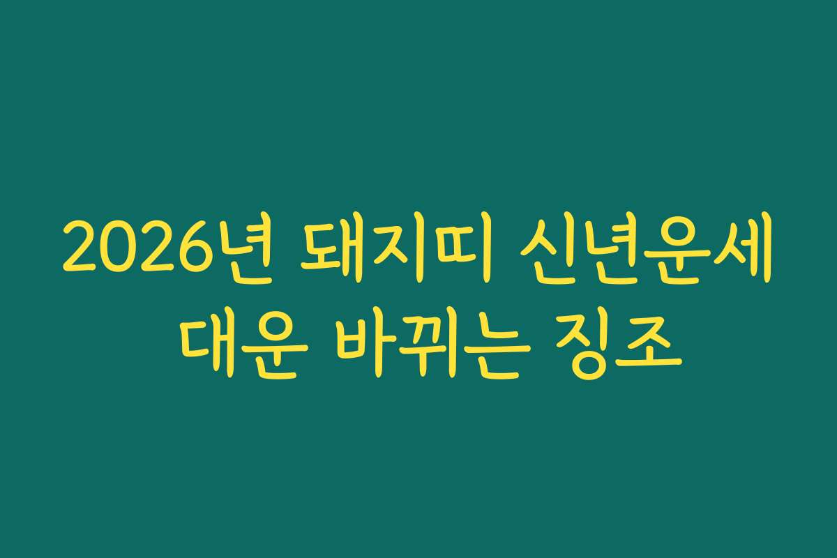 2026년 돼지띠 신년운세 대운 바뀌는 징조