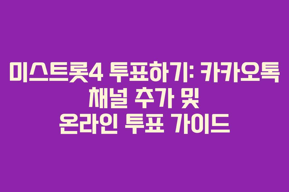 미스트롯4 투표하기: 카카오톡 채널 추가 및 온라인 투표 가이드 미스트롯4 투표하기: 카카오톡 채널 추가 및 온라인 투표 가이드