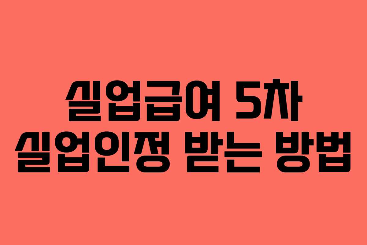 실업급여 5차 실업인정 받는 방법