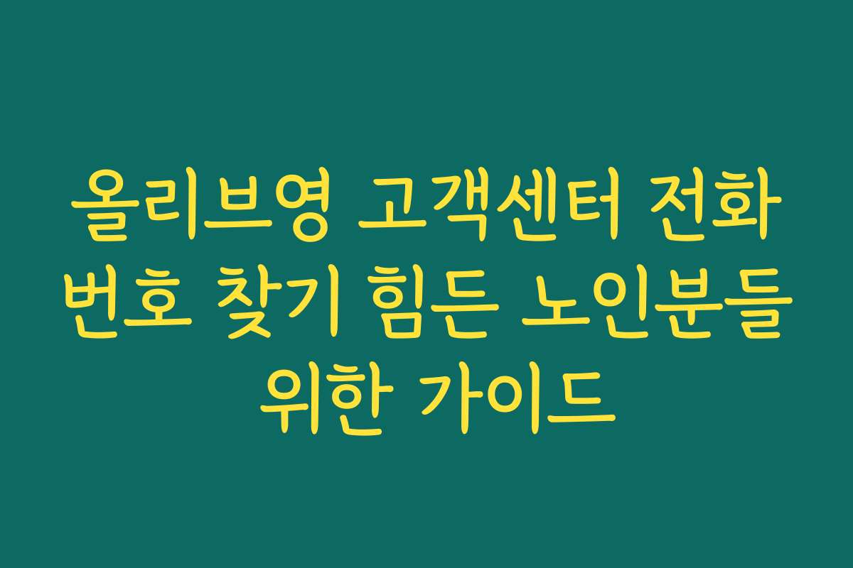 올리브영 고객센터 전화번호 찾기 힘든 노인분들 위한 가이드