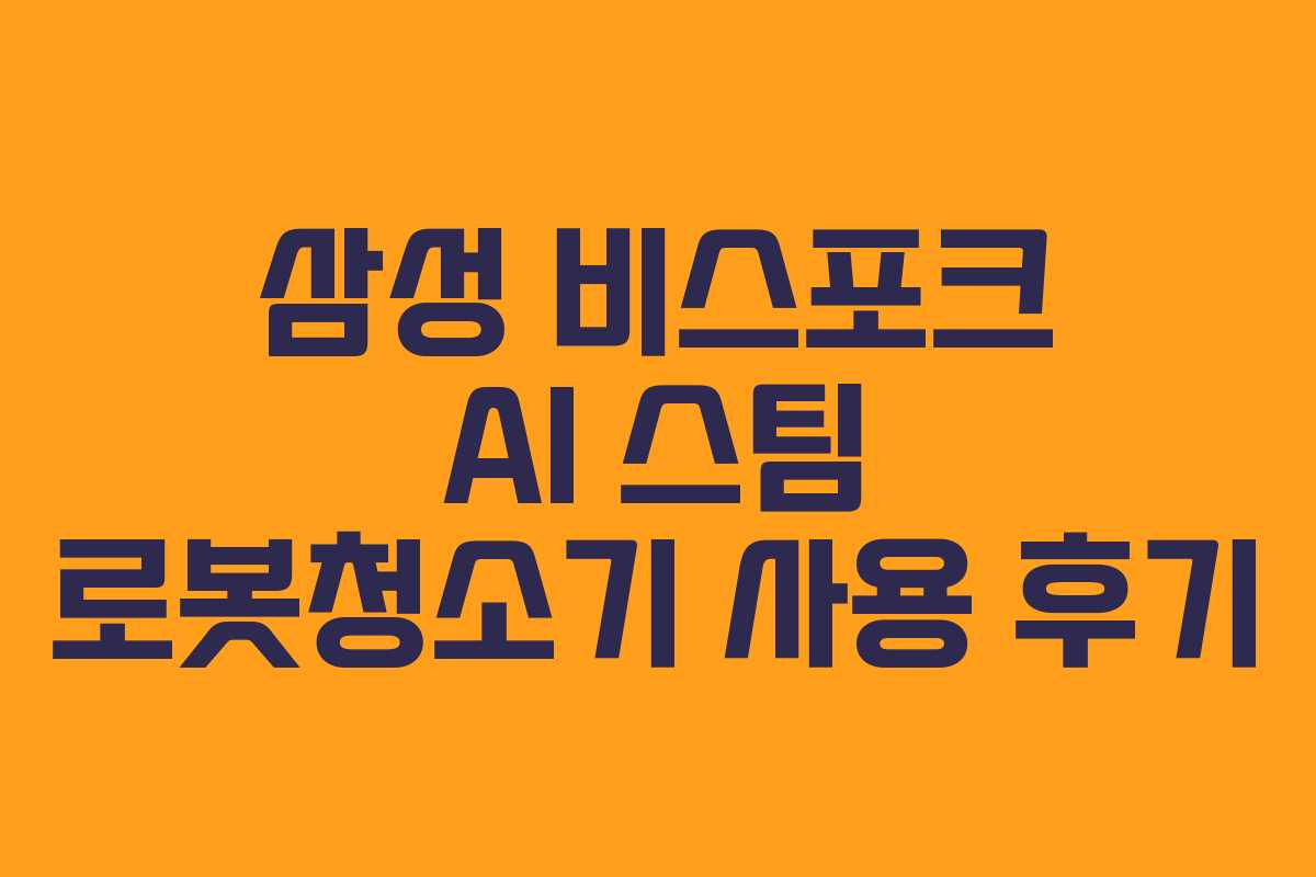 삼성 비스포크 AI 스팀 로봇청소기 사용 후기