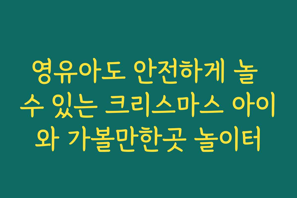 영유아도 안전하게 놀 수 있는 크리스마스 아이와 가볼만한곳 놀이터