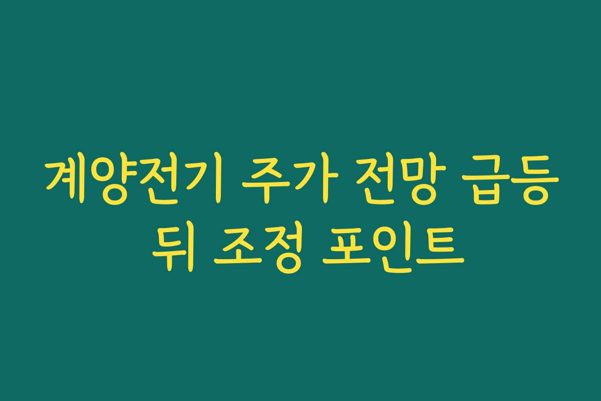 계양전기 주가 전망 급등 뒤 조정 포인트