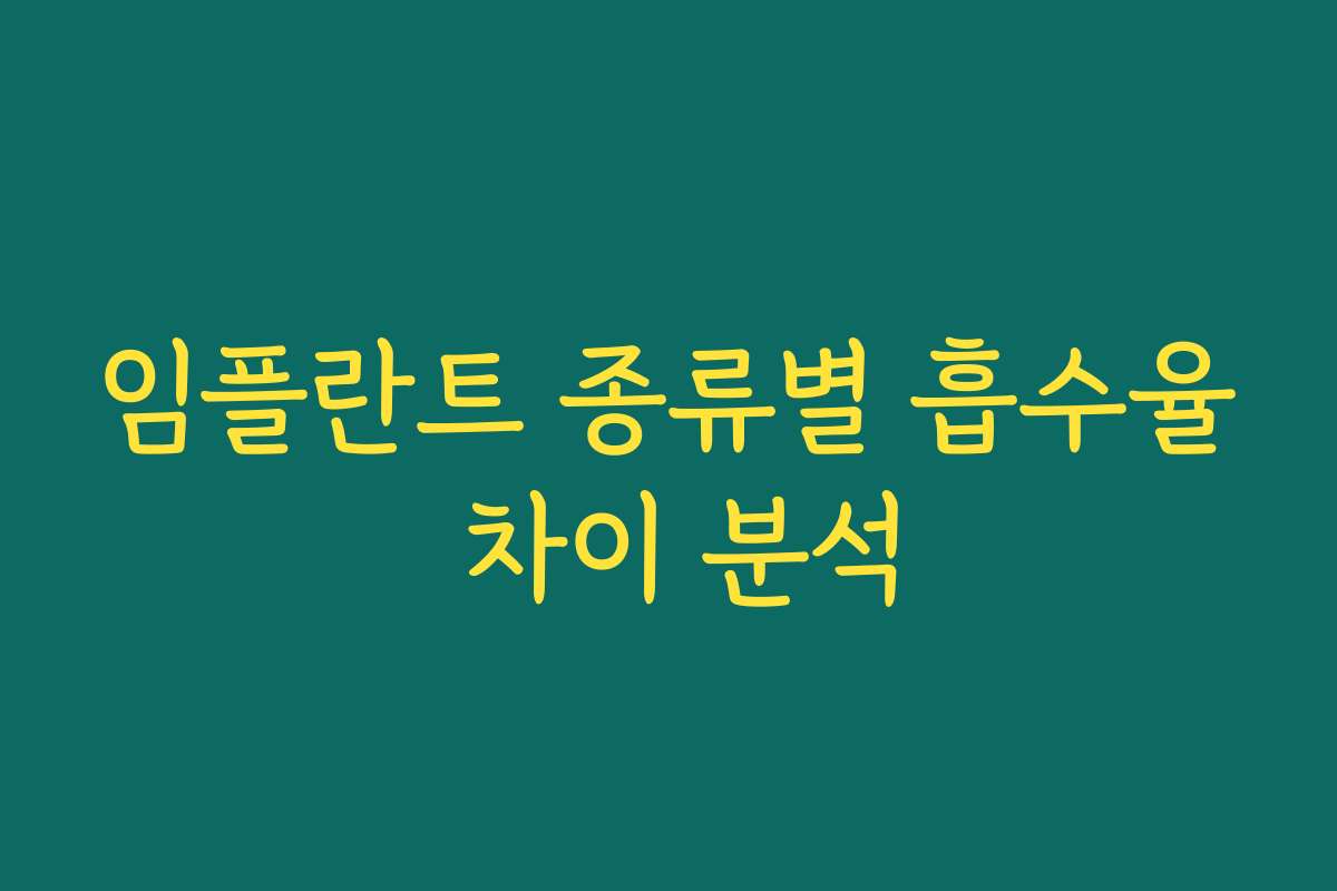 임플란트 종류별 흡수율 차이 분석