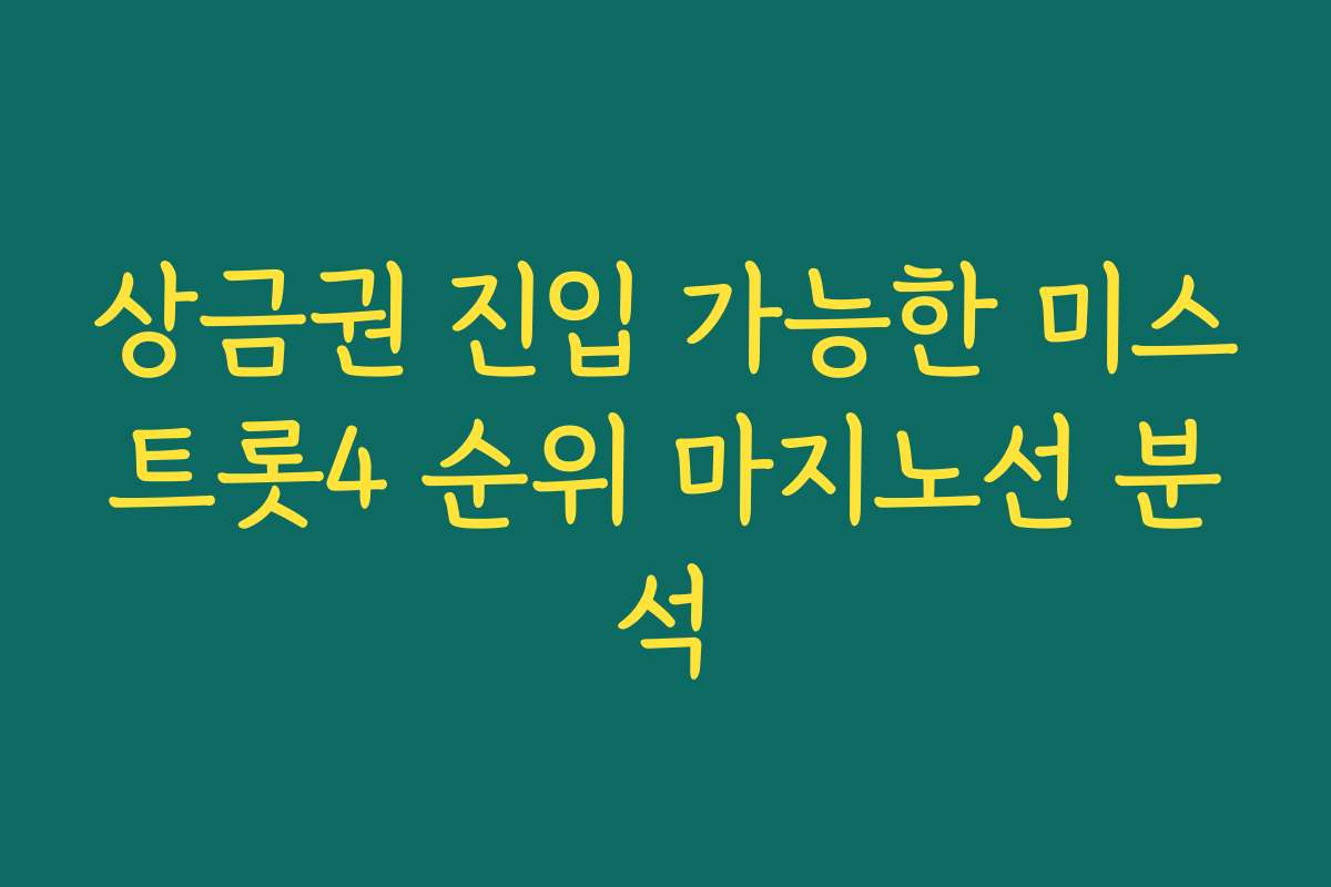 상금권 진입 가능한 미스트롯4 순위 마지노선 분석