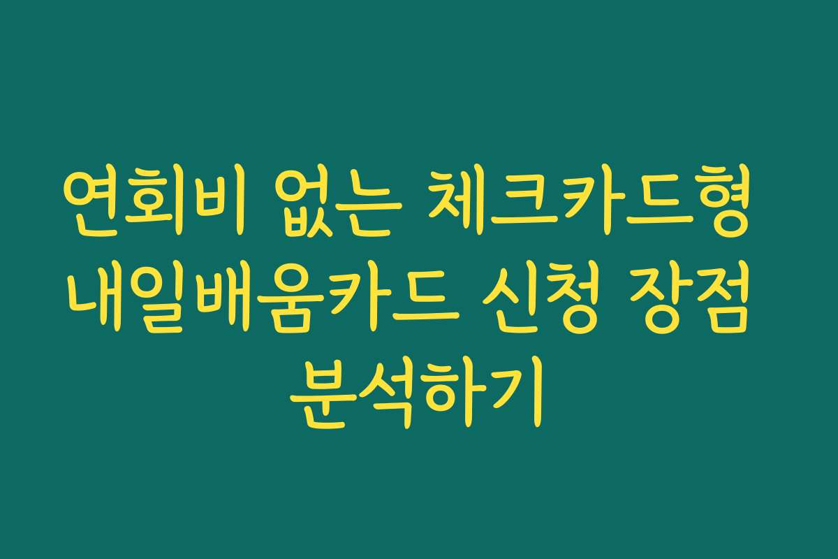 연회비 없는 체크카드형 내일배움카드 신청 장점 분석하기