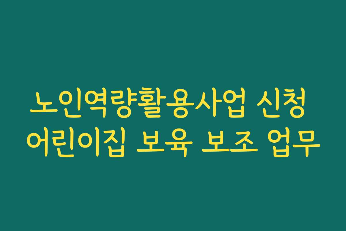 노인역량활용사업 신청 어린이집 보육 보조 업무
