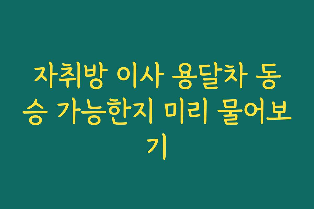 자취방 이사 용달차 동승 가능한지 미리 물어보기