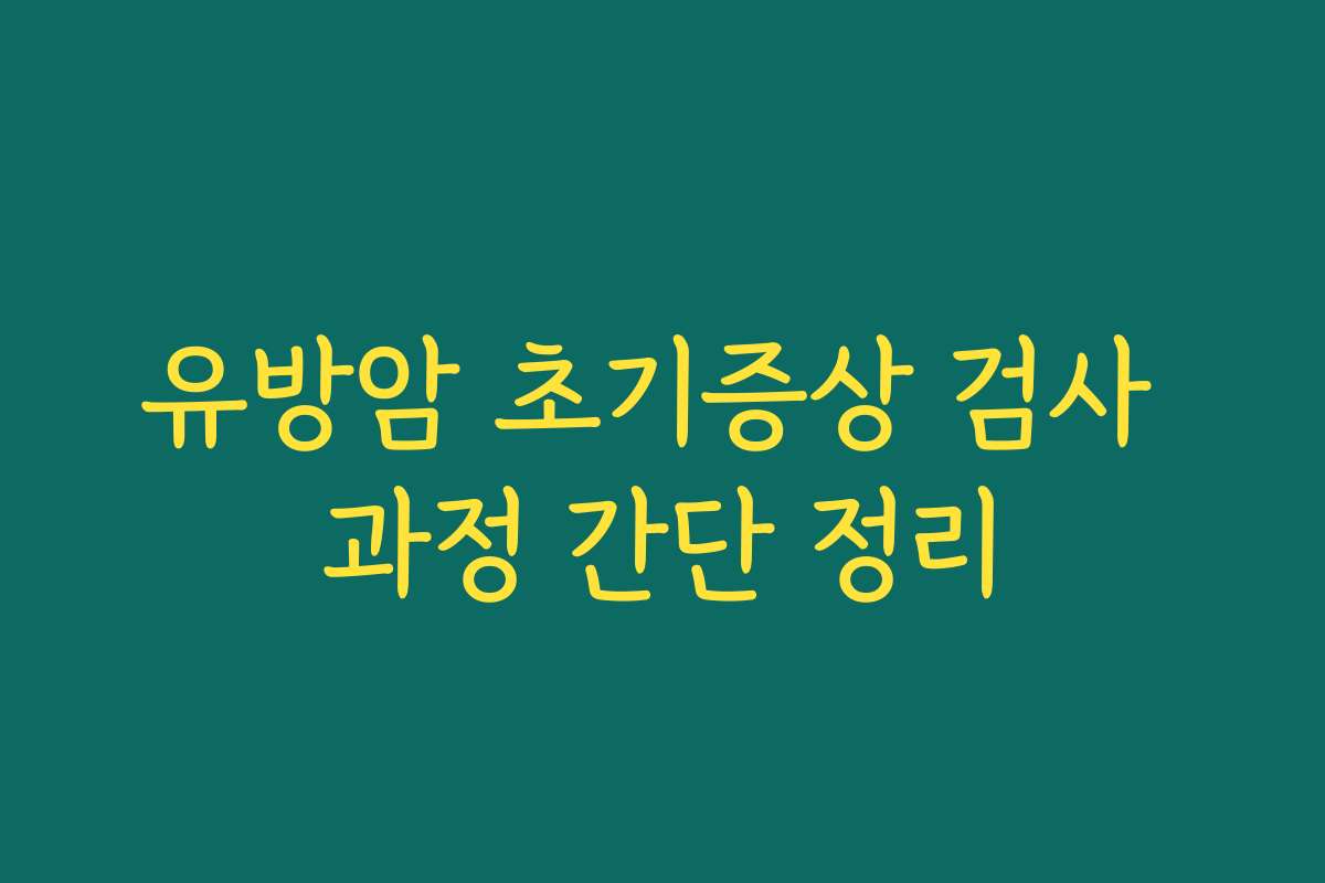 유방암 초기증상 검사 과정 간단 정리