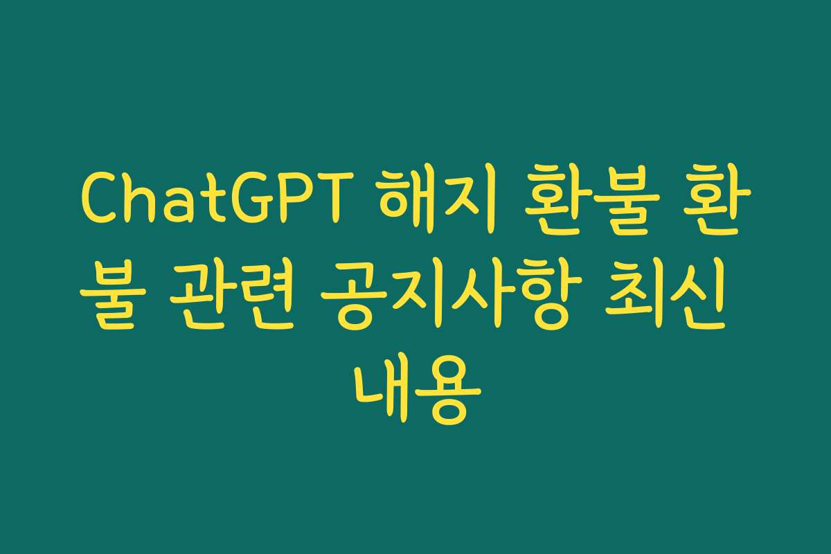 ChatGPT 해지 환불 환불 관련 공지사항 최신 내용