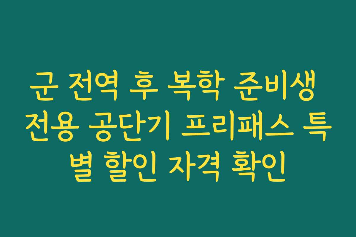 군 전역 후 복학 준비생 전용 공단기 프리패스 특별 할인 자격 확인