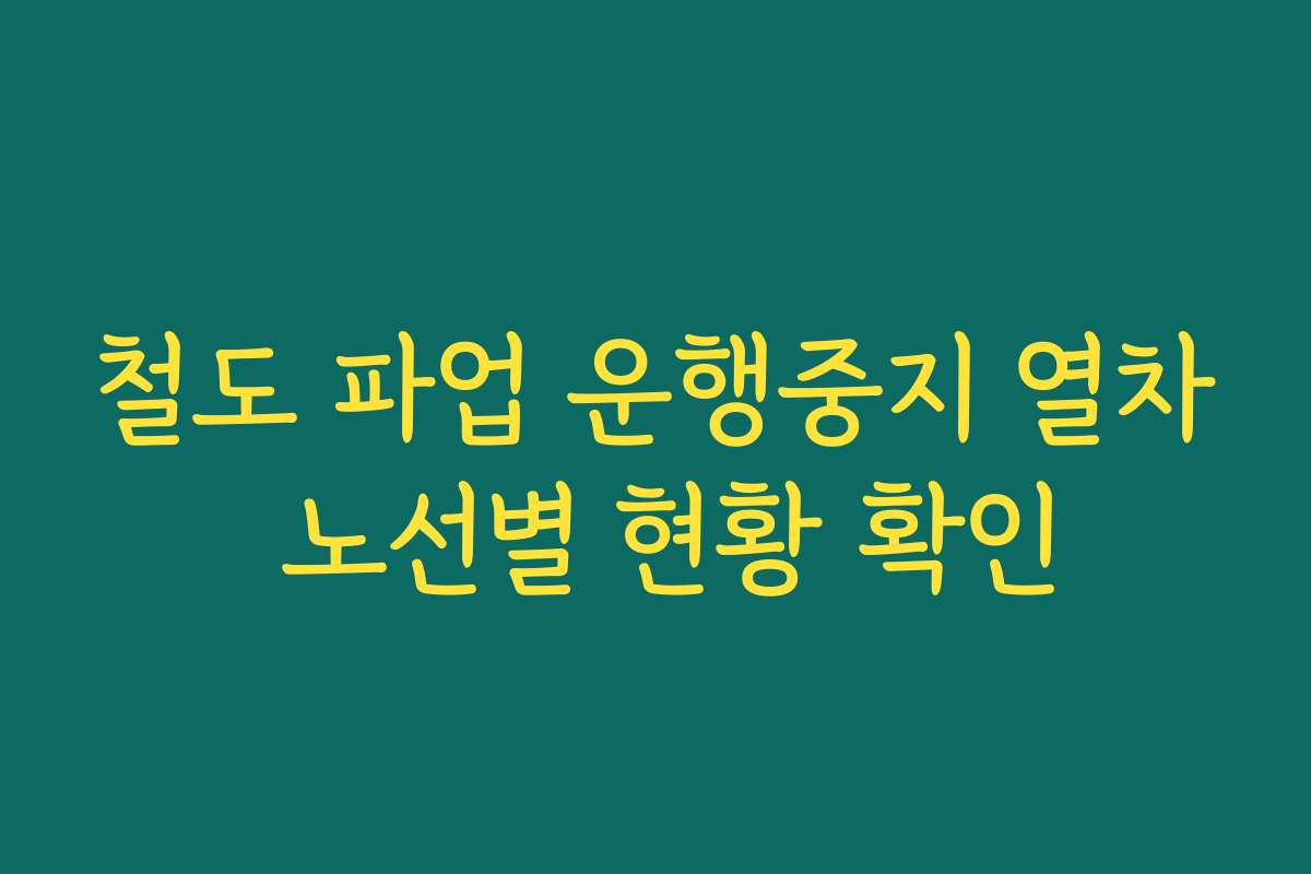 철도 파업 운행중지 열차 노선별 현황 확인