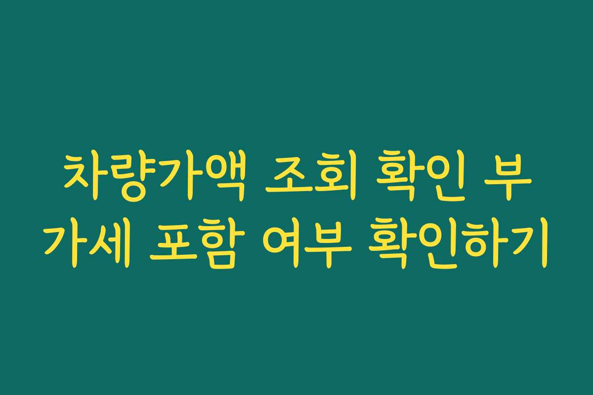 차량가액 조회 확인 부가세 포함 여부 확인하기 차량가액 조회 확인 부가세 포함 여부 확인하기