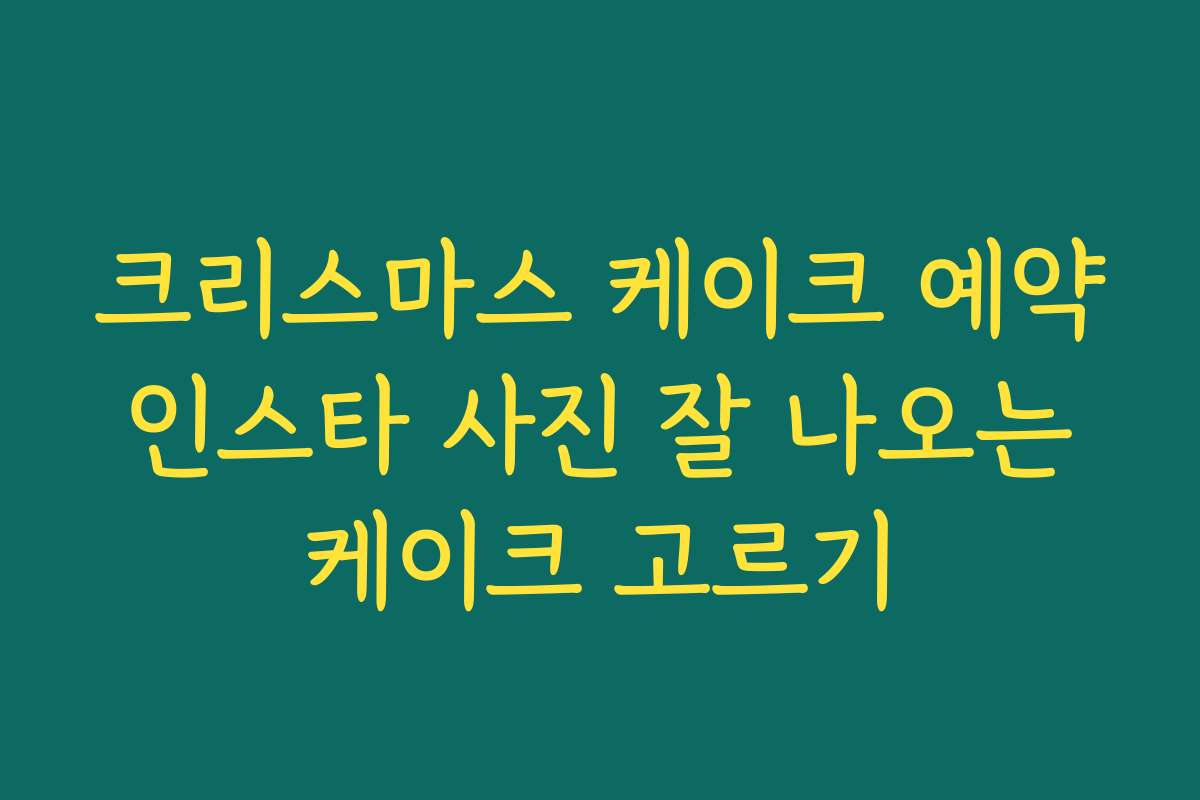 크리스마스 케이크 예약 인스타 사진 잘 나오는 케이크 고르기