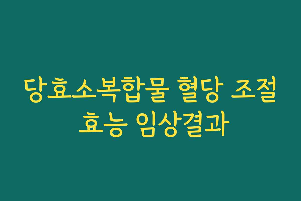 당효소복합물 혈당 조절 효능 임상결과
