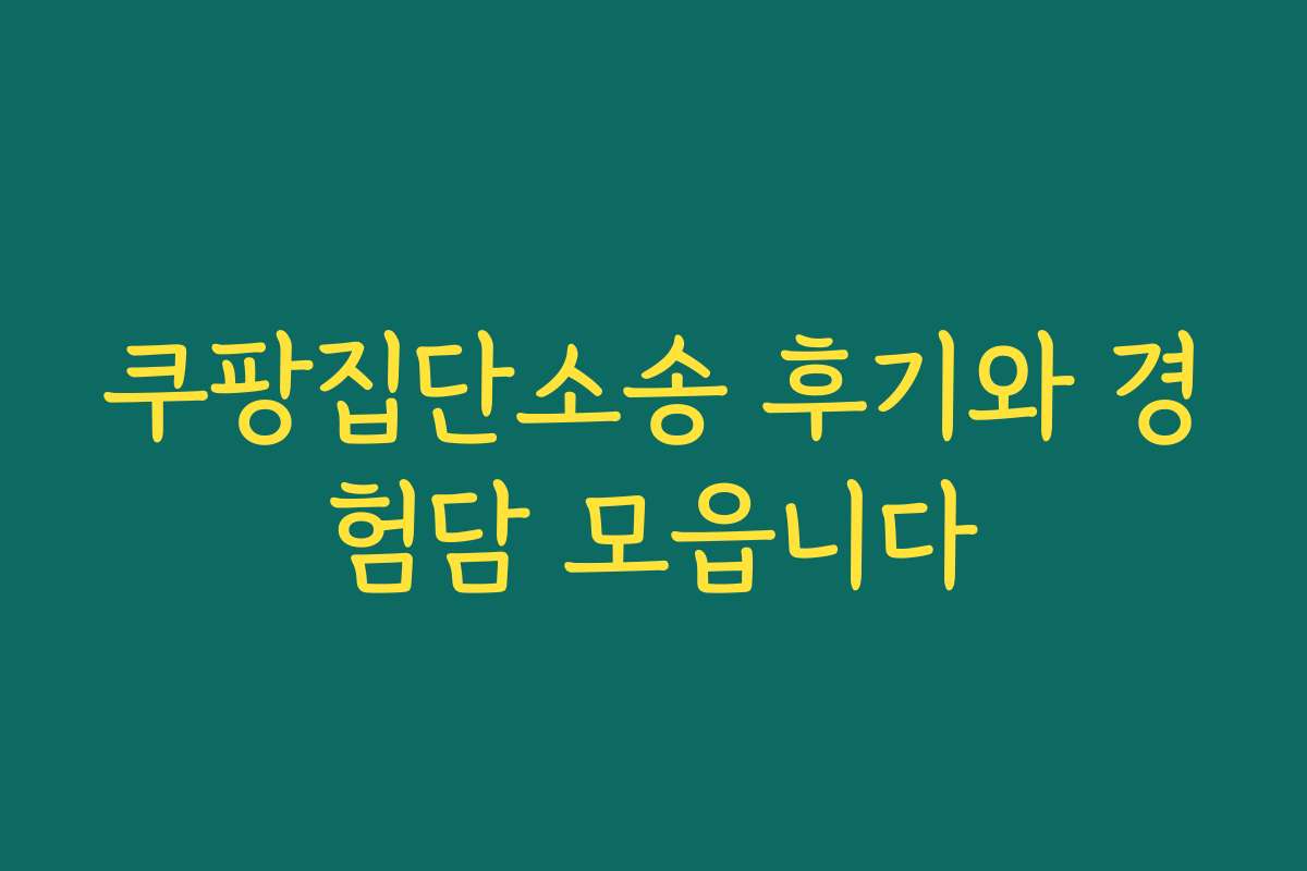 쿠팡집단소송 후기와 경험담 모읍니다