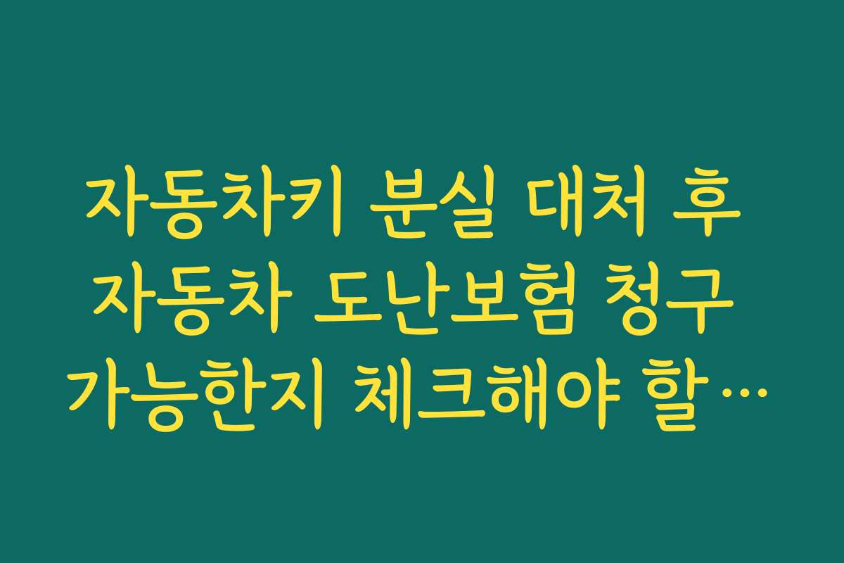 자동차키 분실 대처 후 자동차 도난보험 청구 가능한지 체크해야 할 조건