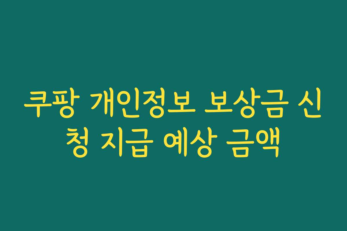쿠팡 개인정보 보상금 신청 지급 예상 금액 쿠팡 개인정보 보상금 신청 지급 예상 금액