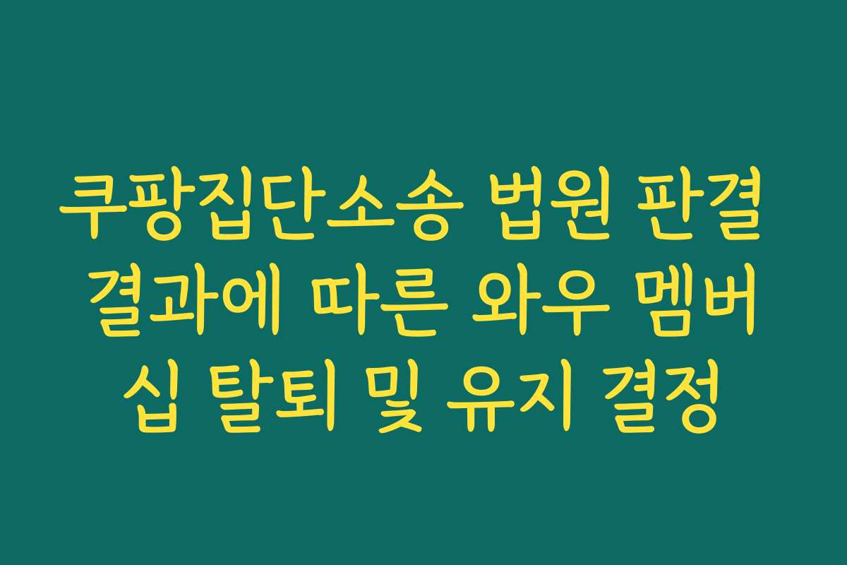쿠팡집단소송 법원 판결 결과에 따른 와우 멤버십 탈퇴 및 유지 결정