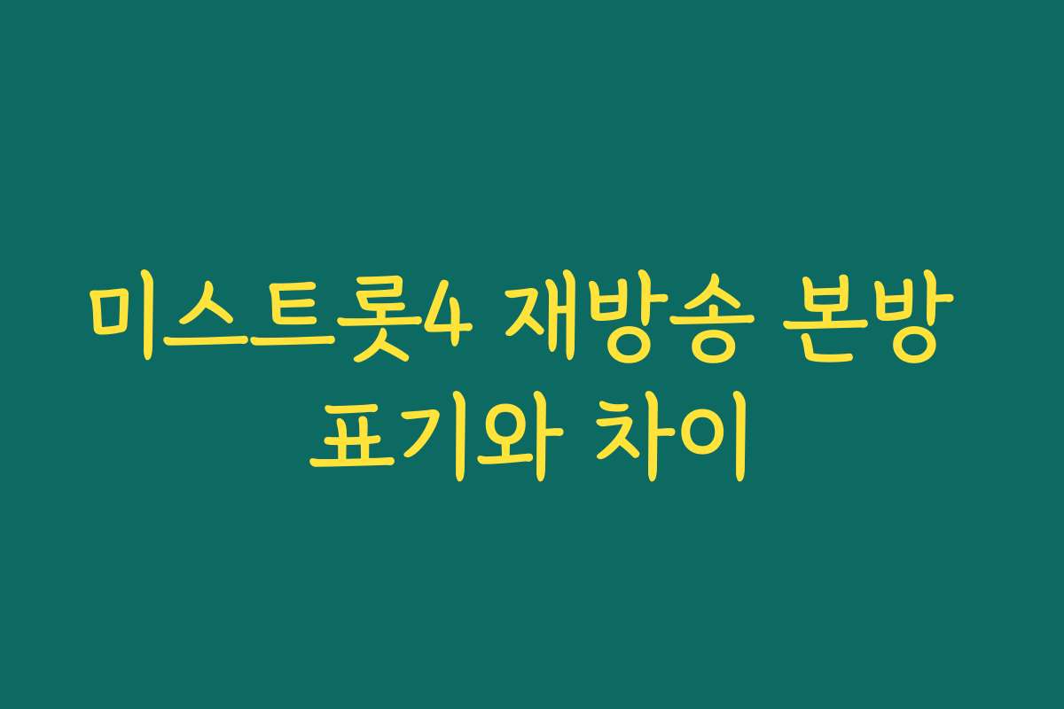 미스트롯4 재방송 본방 표기와 차이