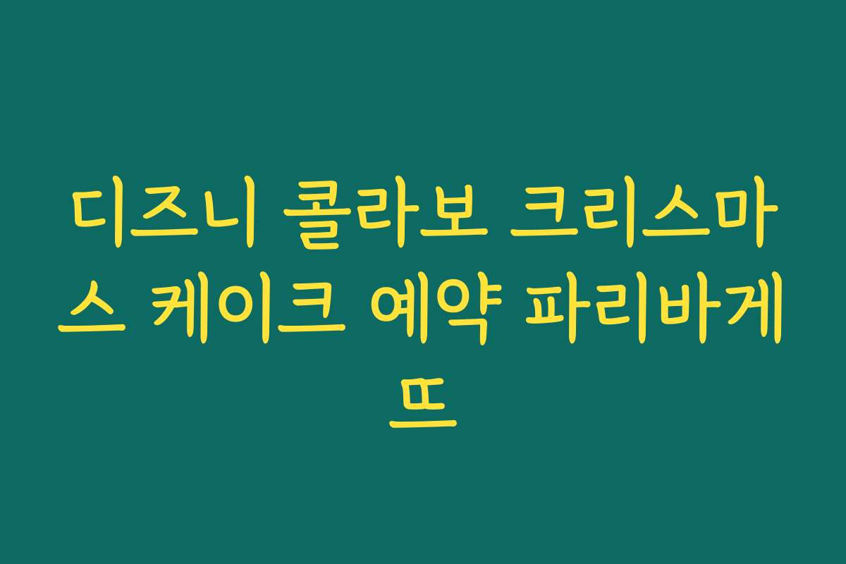 디즈니 콜라보 크리스마스 케이크 예약 파리바게뜨