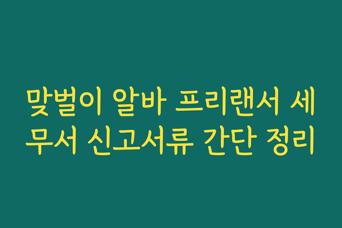 맞벌이 알바 프리랜서 세무서 신고서류 간단 정리