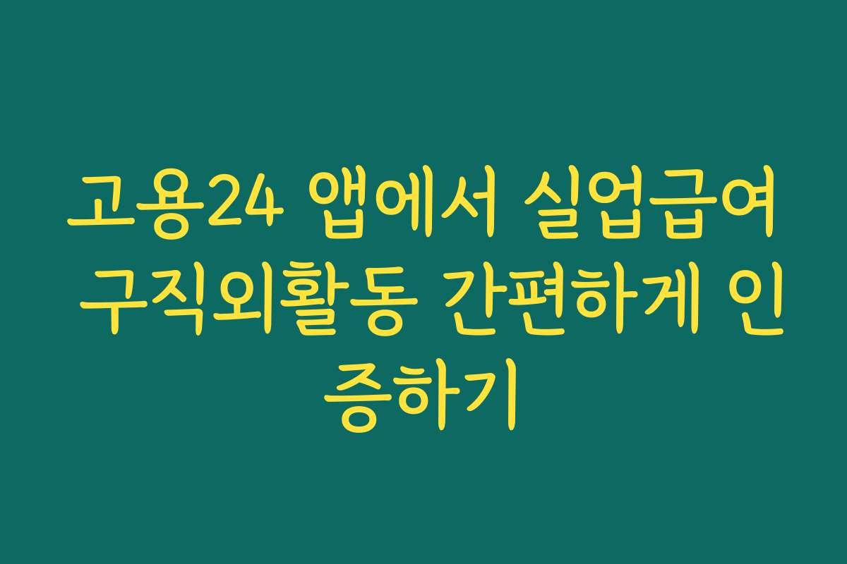 고용24 앱에서 실업급여 구직외활동 간편하게 인증하기