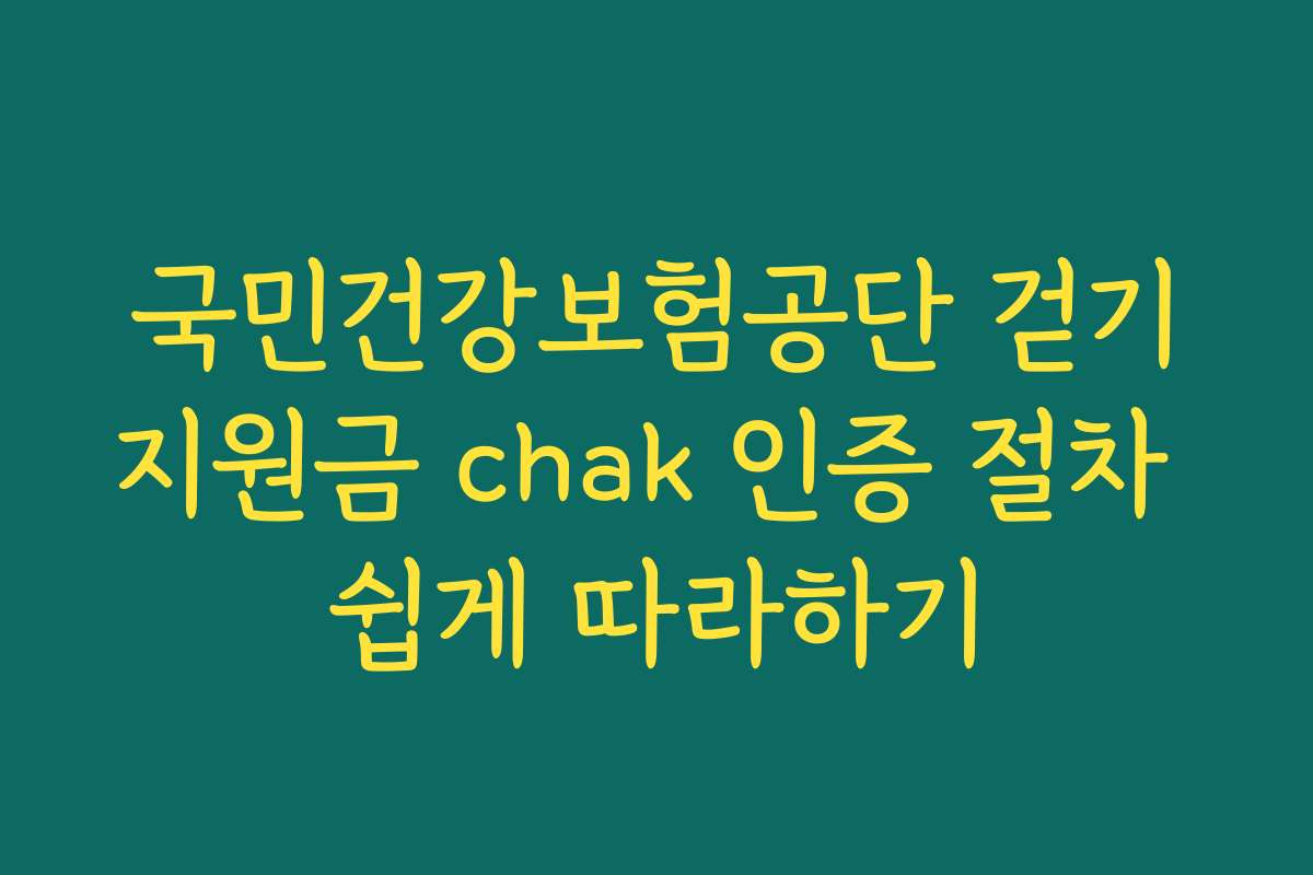 국민건강보험공단 걷기지원금 chak 인증 절차 쉽게 따라하기