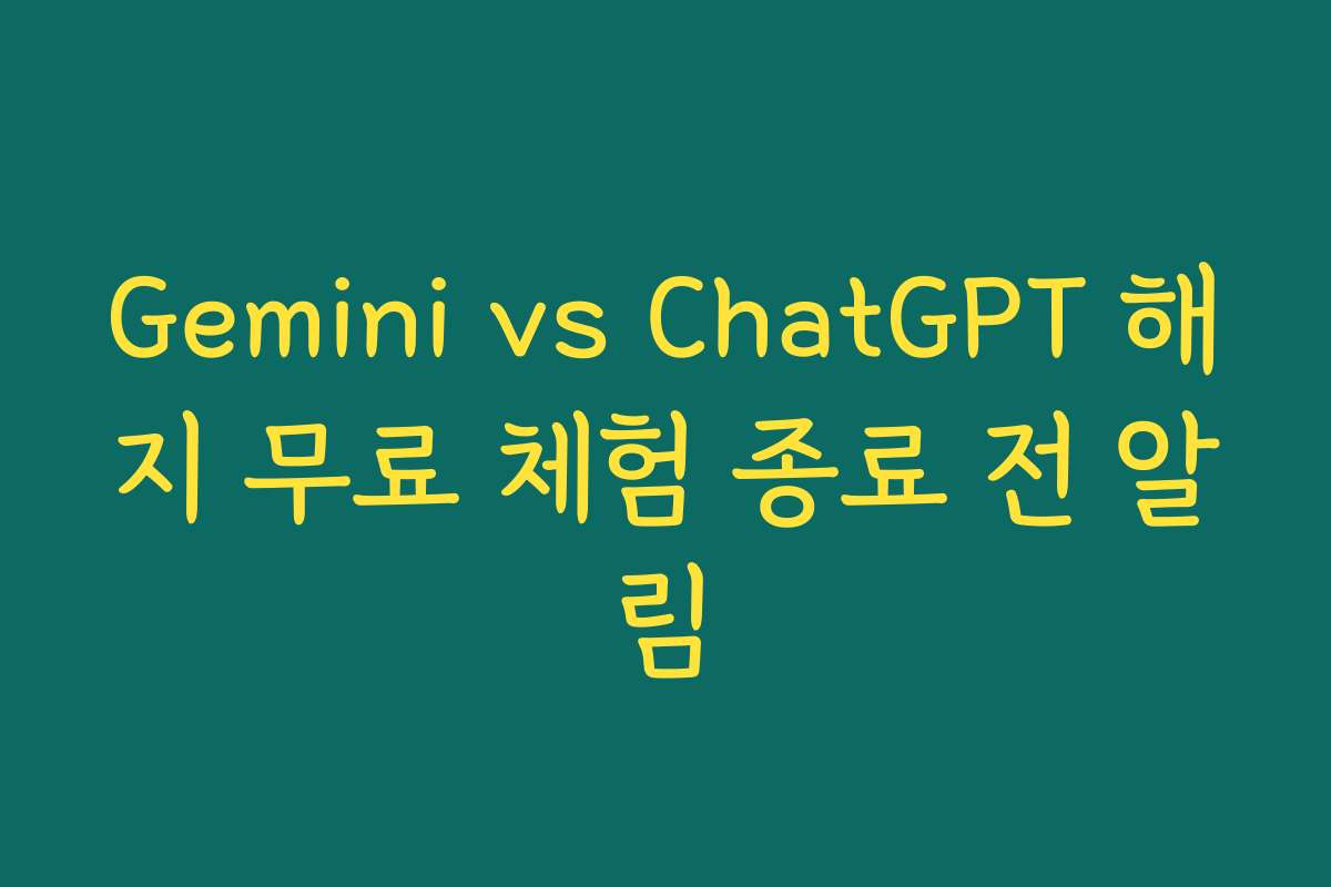 Gemini vs ChatGPT 해지 무료 체험 종료 전 알림