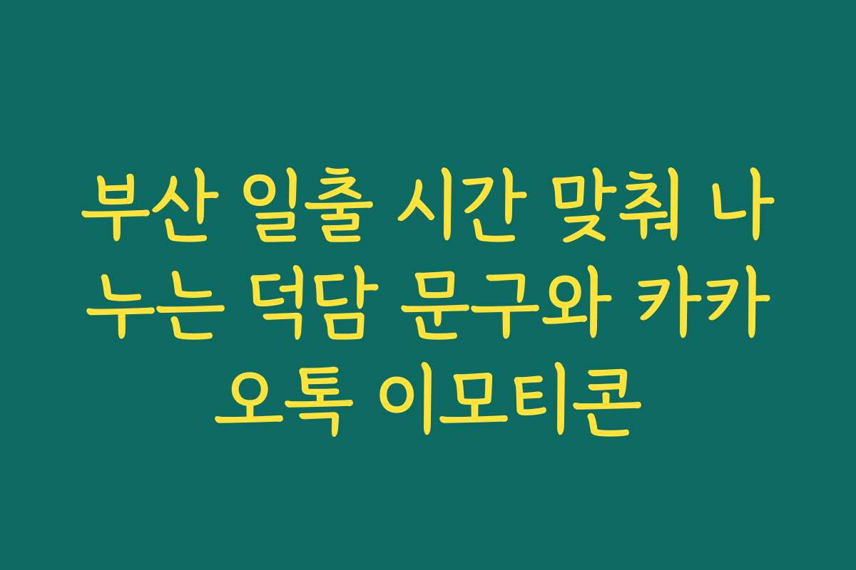 부산 일출 시간 맞춰 나누는 덕담 문구와 카카오톡 이모티콘