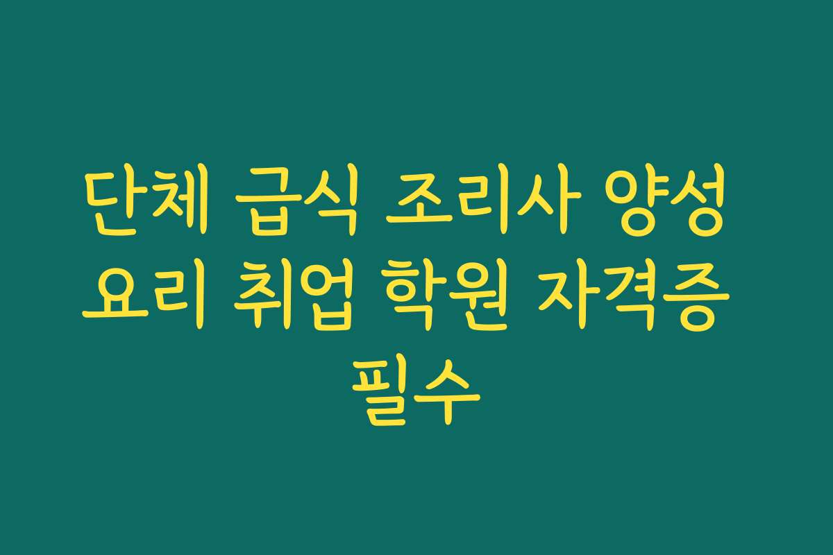단체 급식 조리사 양성 요리 취업 학원 자격증 필수