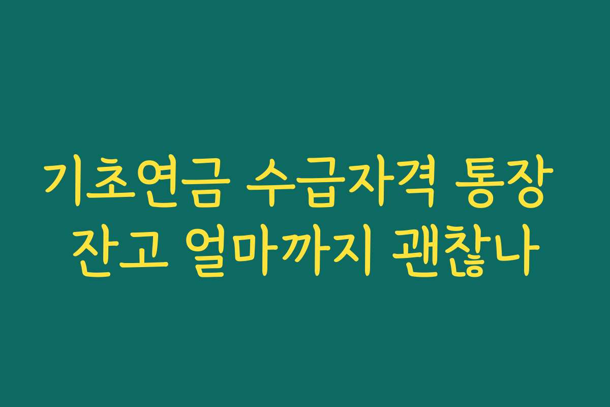 기초연금 수급자격 통장 잔고 얼마까지 괜찮나