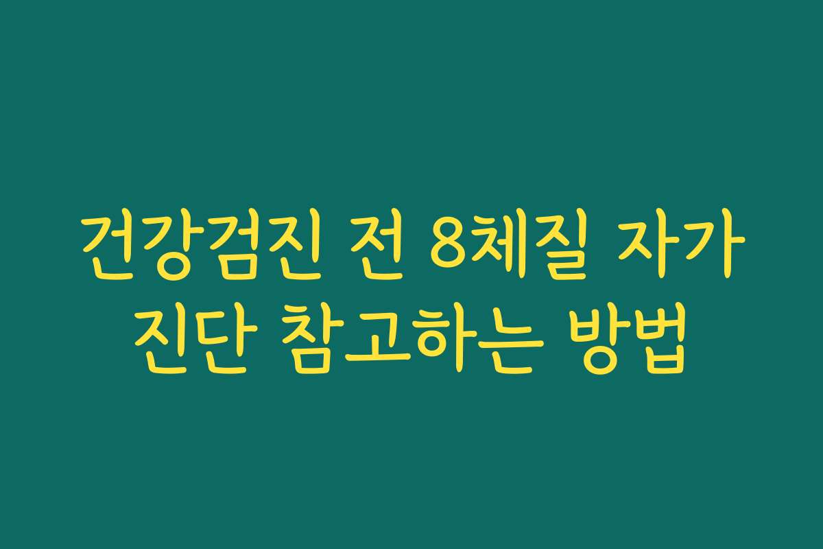 건강검진 전 8체질 자가진단 참고하는 방법