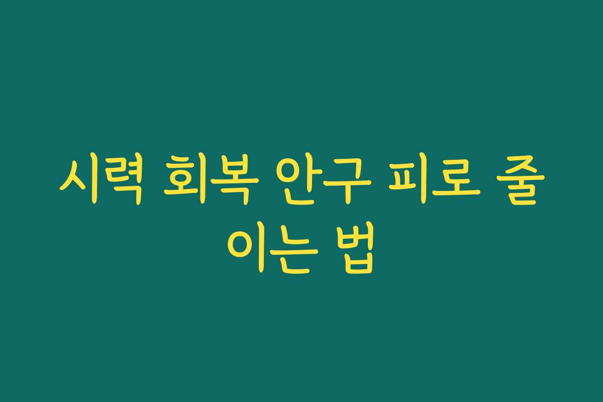 시력 회복 안구 피로 줄이는 법 시력 회복 안구 피로 줄이는 법