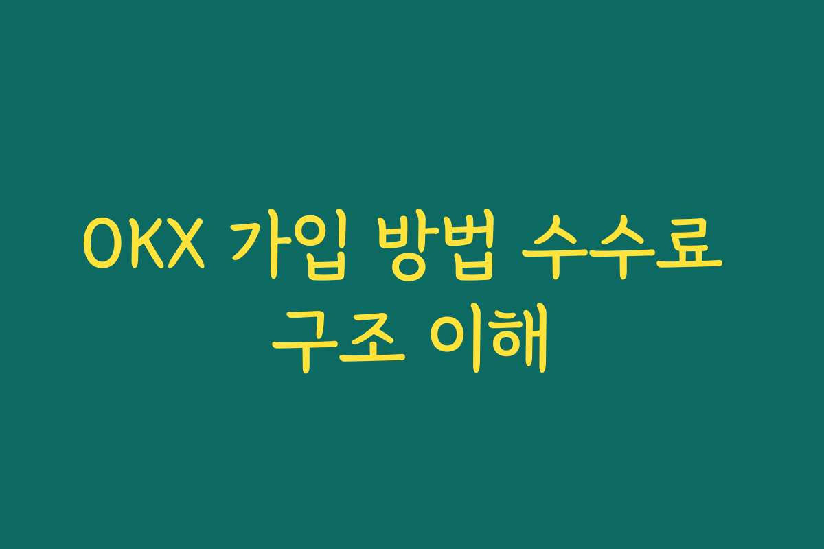 OKX 가입 방법 수수료 구조 이해