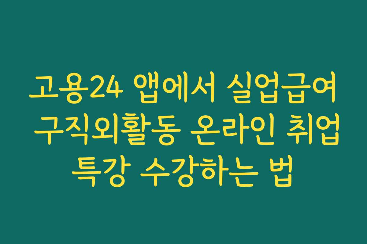 고용24 앱에서 실업급여 구직외활동 온라인 취업특강 수강하는 법 고용24 앱에서 실업급여 구직외활동 온라인 취업특강 수강하는 법