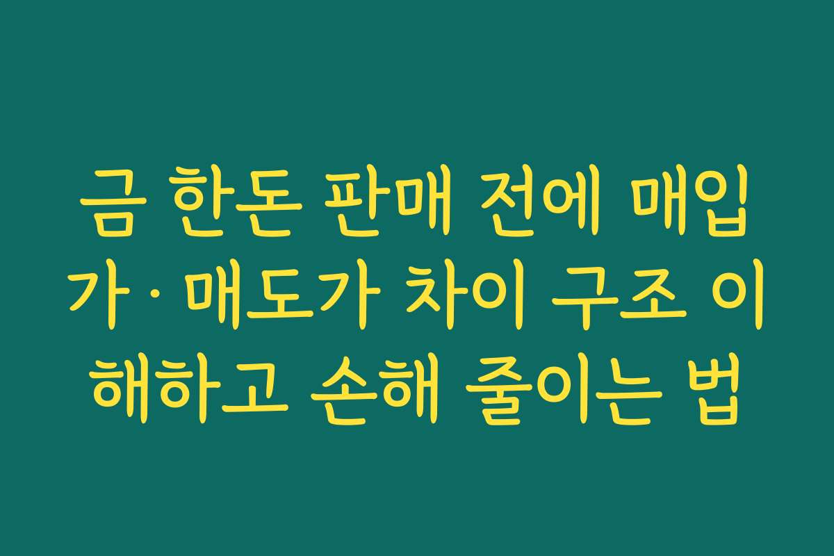 금 한돈 판매 전에 매입가·매도가 차이 구조 이해하고 손해 줄이는 법