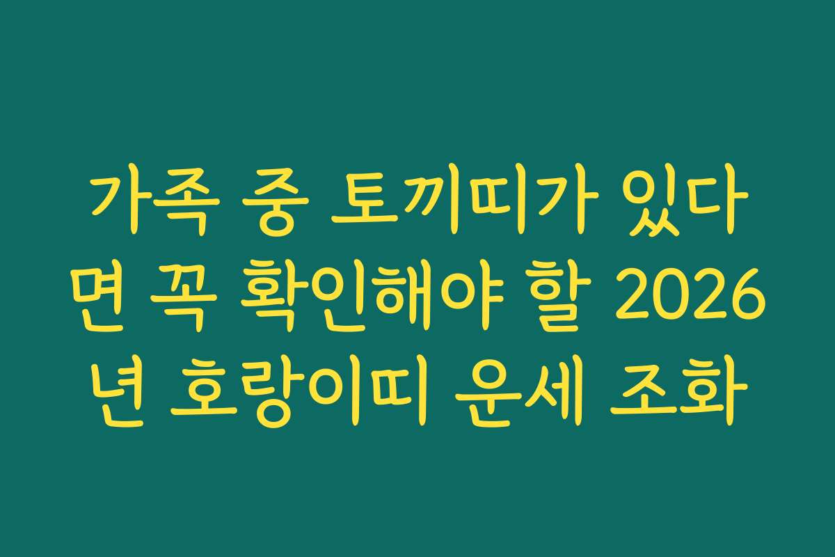 가족 중 토끼띠가 있다면 꼭 확인해야 할 2026년 호랑이띠 운세 조화 가족 중 토끼띠가 있다면 꼭 확인해야 할 2026년 호랑이띠 운세 조화