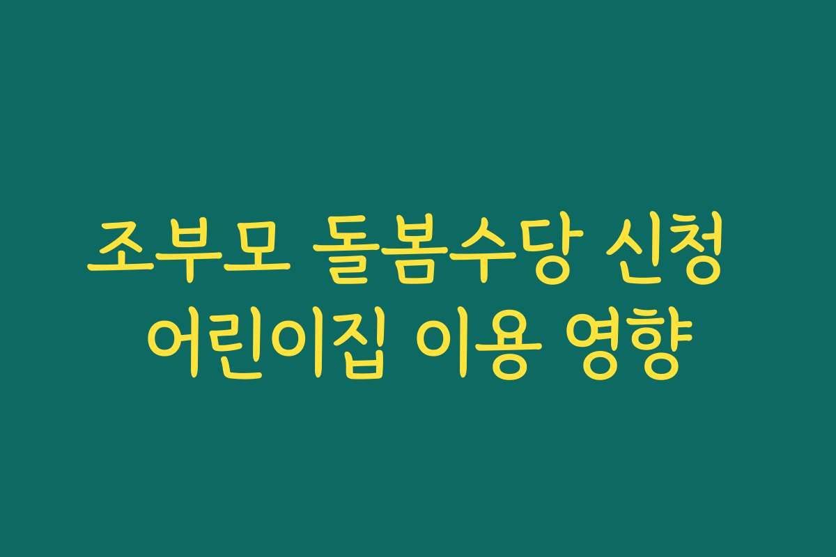 조부모 돌봄수당 신청 어린이집 이용 영향