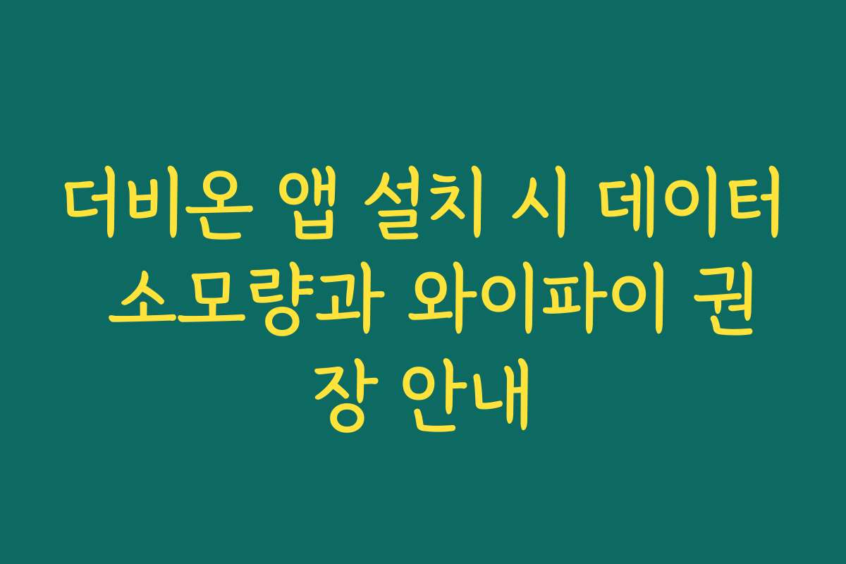 더비온 앱 설치 시 데이터 소모량과 와이파이 권장 안내