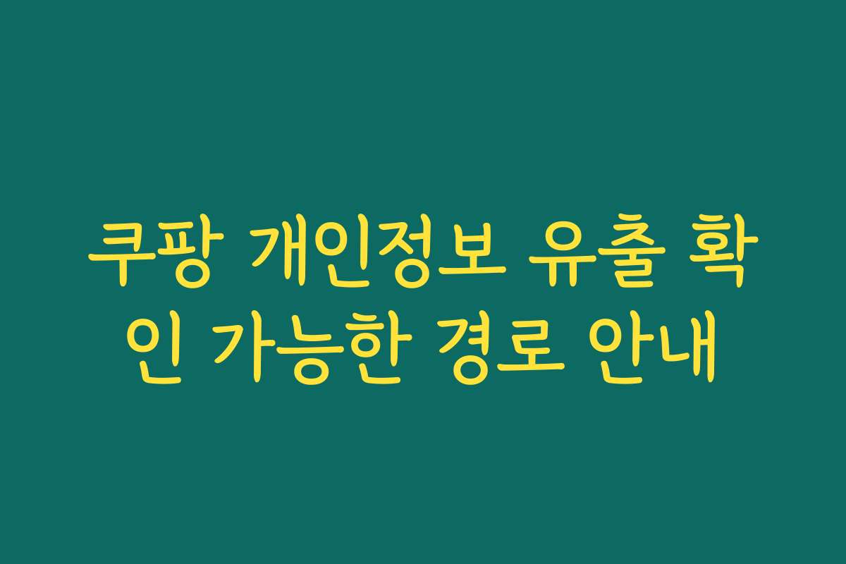 쿠팡 개인정보 유출 확인 가능한 경로 안내