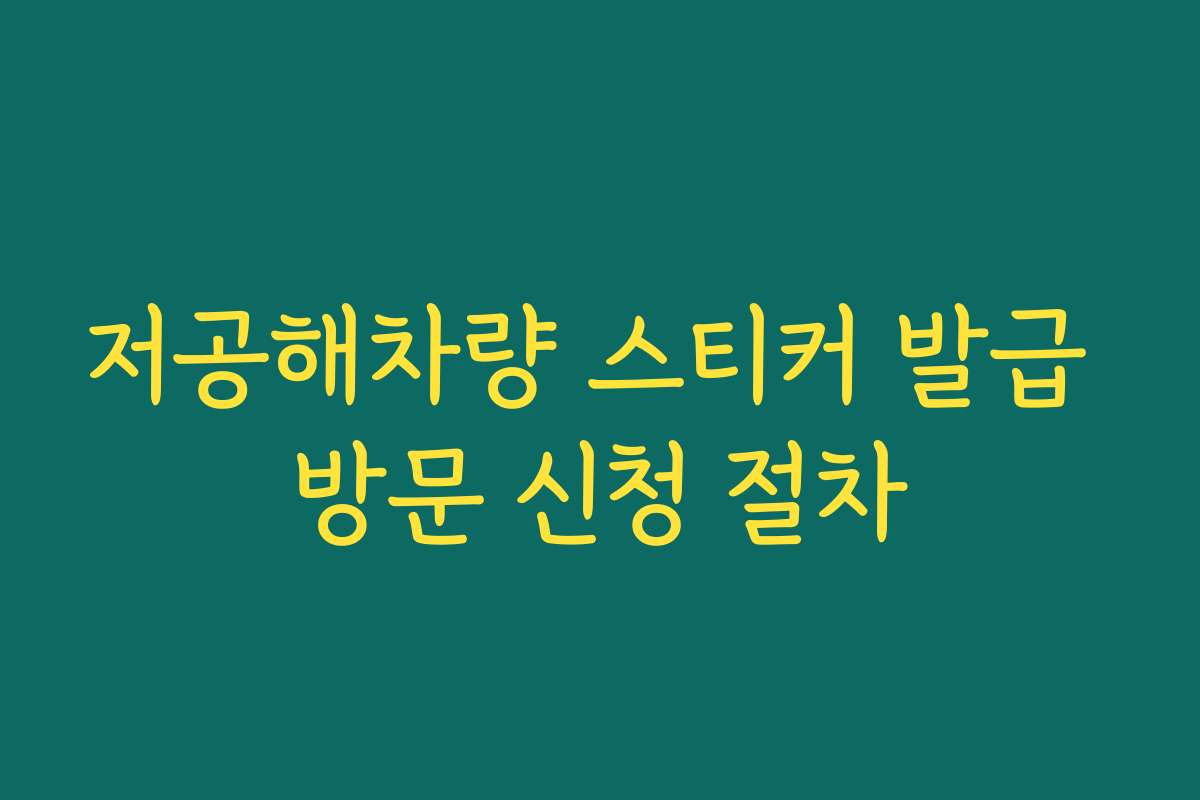 저공해차량 스티커 발급 방문 신청 절차 저공해차량 스티커 발급 방문 신청 절차
