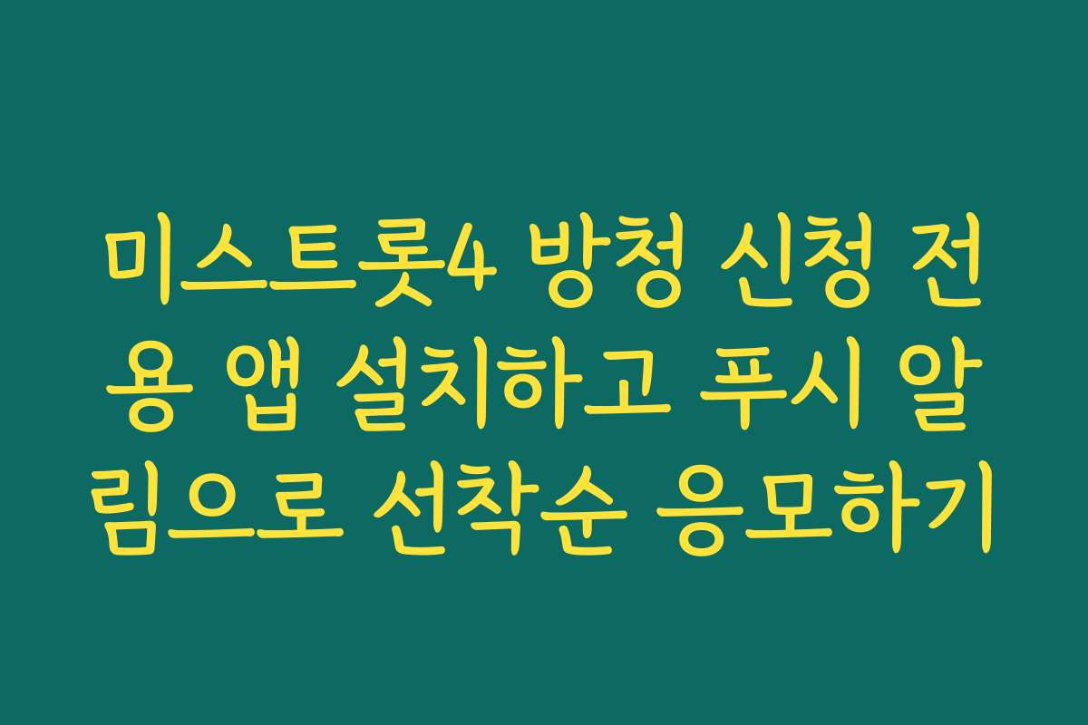 미스트롯4 방청 신청 전용 앱 설치하고 푸시 알림으로 선착순 응모하기
