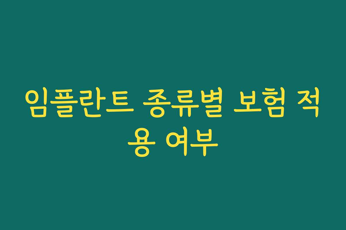 임플란트 종류별 보험 적용 여부