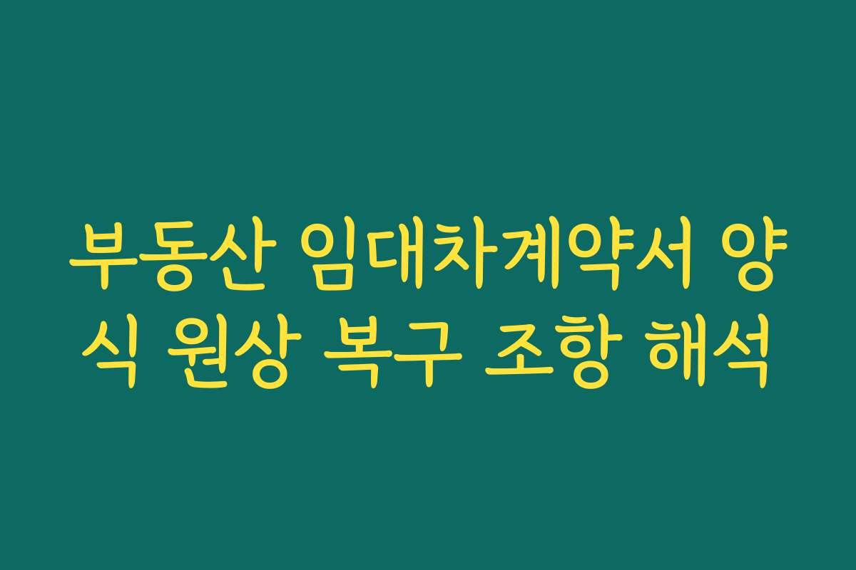 부동산 임대차계약서 양식 원상 복구 조항 해석